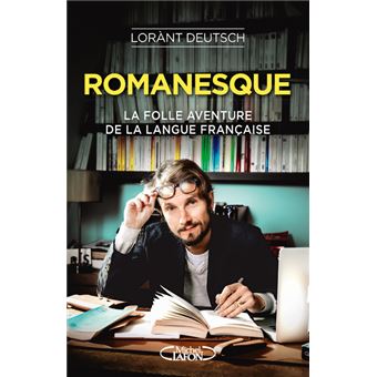Romanesque - La folle aventure de la langue française - broché - Lorant  Deutsch - Achat Livre ou ebook