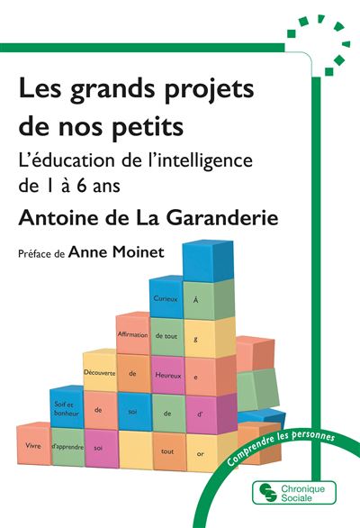 Les grands projets de nos petits L'éducation de l'intelligence de 1 à 6 ans - Antoine de La Garanderie - Chronique Sociale - broché - Guide