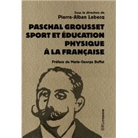 Paschal Grousset - Sport et éducation physique à la française 1888-1909