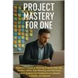 Project Mastery for One Beginner’s Guide to Running Projects Solo with ...