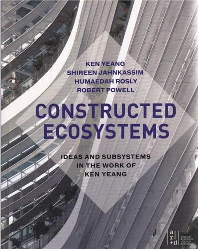 Ken Yeang Constructed Ecosystems /anglais - Ken Yeang - broché