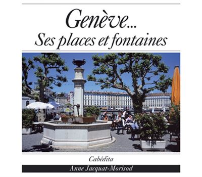 Geneve...ses places et fontaines - JACQUAT MORISOT / ANNE - Cabedita - relié - Beau livre