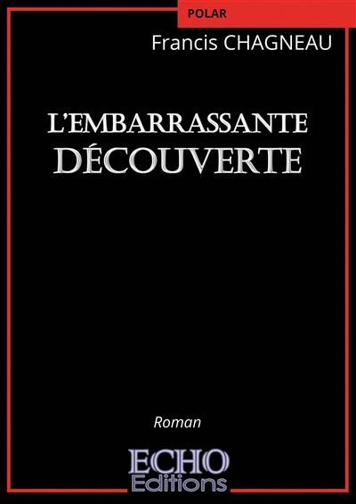 L'embarrassante découverte - Francis Chagneau - ECHO Editions - broché - Roman