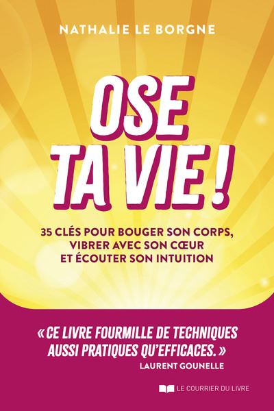 Ose ta vie ! - 35 clés pour bouger son corps, vibrer avec son coeur et écouter son intuition - Nathalie Le Borgne - Courrier Du Livre - broché - Guide