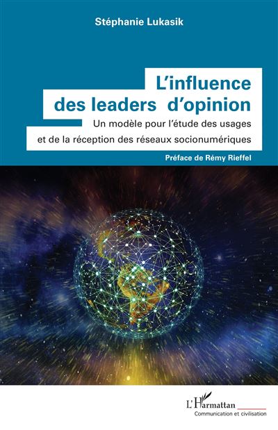 L'influence des leaders d'opinion Un modèle pour l'étude des usages et de la réception des réseaux socionumériques - Stephanie Lukasik - L'harmattan - broché - Essai - L'harmattan