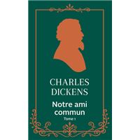 Notre Ami Commun - L'Ami commun - Charles Dickens, Philippe Roger
