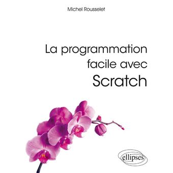 La programmation facile avec Scratch - broché - Michel Rousselet ...