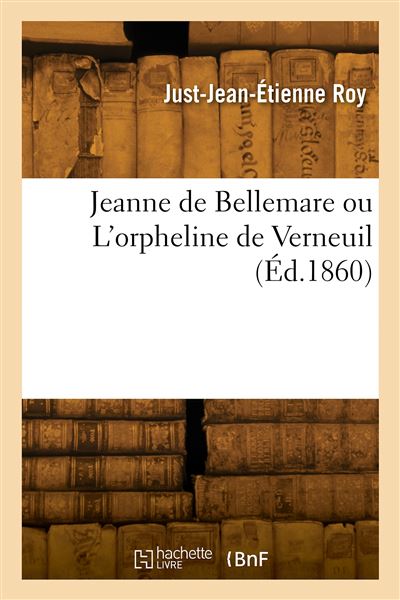 Jeanne de Bellemare ou L'orpheline de Verneuil - Just-Jean-Etienne Roy - broché
