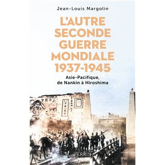 L'Autre Seconde Guerre Mondiale 1937 - 1945 - Asie-Pacifique, de Nankin à Hiroshima - 1