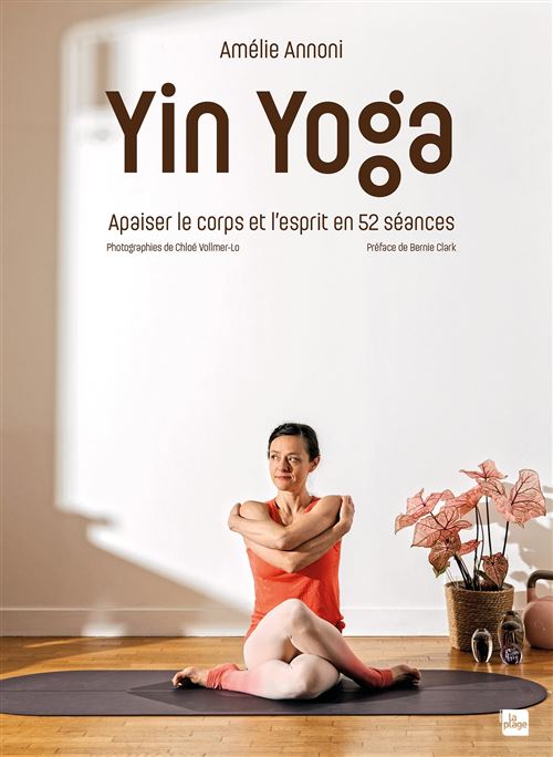 Yin Yoga Apaiser le corps et l'esprit en 52 séances - Amélie Annoni - La Plage Editeur - broché - Guide