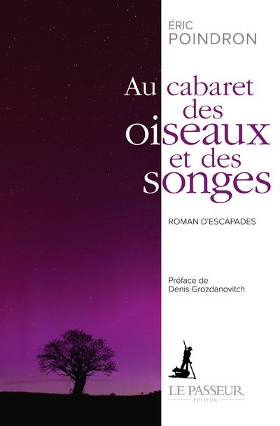 Au cabaret des oiseaux et des songes Roman d'escapades - Eric Poindron - Le Passeur - broché - Roman