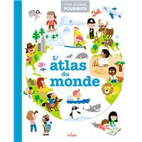 MES ANNÉES POURQUOI - L'Atlas du monde - Dès 4 ans