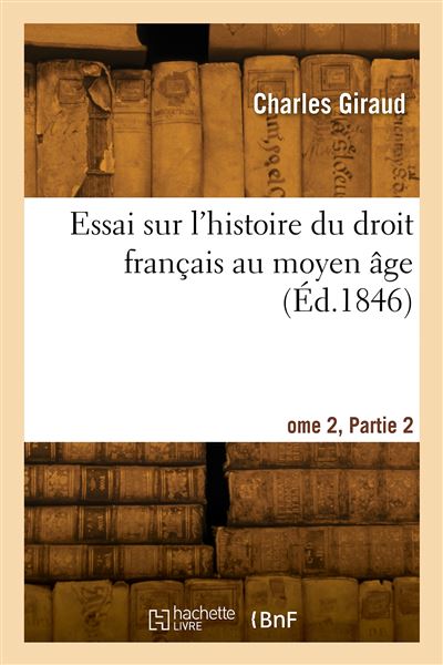 Essai sur l'histoire du droit francais au moyen age. Tom