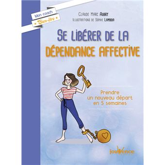 Se libérer de la dépendance affective Prendre un nouveau départ en 5 ...