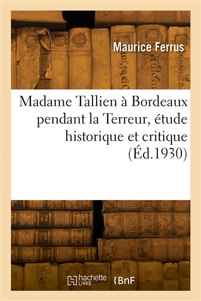 Madame Tallien a Bordeaux pendant la Terreur, etude historiq