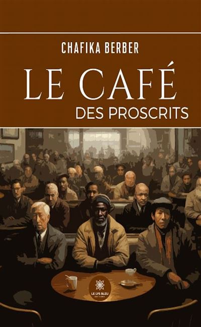 Le café des proscrits - Chafika Berber - Le Lys Bleu - broché - Roman - Le Lys Bleu