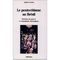Le pentecôtisme au Brésil - émotion du pauvre et romantisme théologique