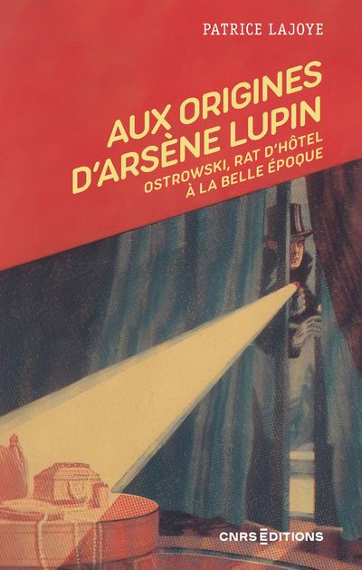 Aux origines d'Arsène Lupin - Ostrowski, rat d'hôtel à la Belle Époque - Patrice Lajoye - Cnrs Eds - broché - Essai - Cnrs Eds