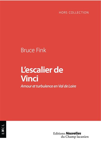 L'Escalier de Vinci Amour et turbulence en Val de Loire - Bruce Fink - Champ Lacanien Eds Du - broché - Roman - Champ Lacanien Eds Du