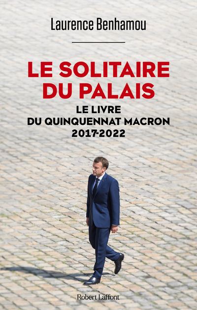 Le Solitaire du palais - Le Livre du quinquennat Macron 2017-2022 - Laurence Benhamou - Robert Laffont - broché - Essai