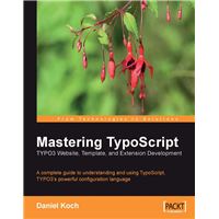 Mastering TypoScript: TYPO3 Website, Template, and Extension Development