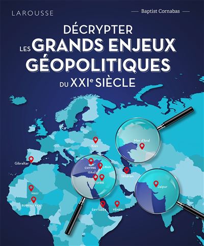 Décrypter les grands enjeux géopolitiques du XXIème siècle - Baptist Cornabas - Larousse - broché - Essai - Larousse