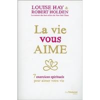 La vie vous aime - 7 exercices spirituels pour aimer votre vie