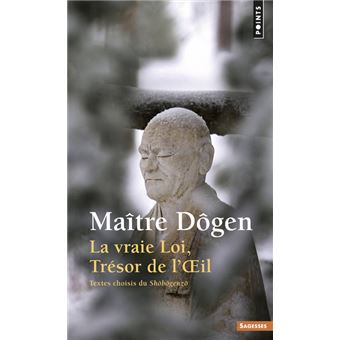 La Vraie Loi, Trésor de l'Oeil. Textes choisis du Shôbôgenzô - 1