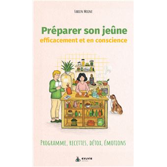 Préparer son jeûne efficacement et en conscience - Programme, recettes, détox, émotions