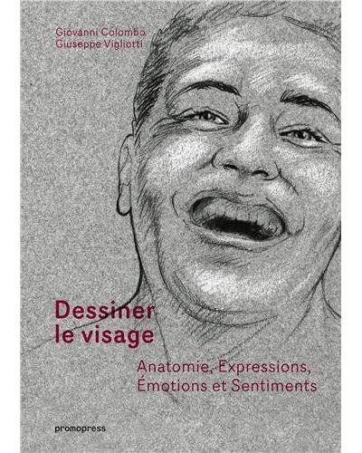 Dessiner le visage - Anatomie, expressions, Emotions et sentiments /franCais