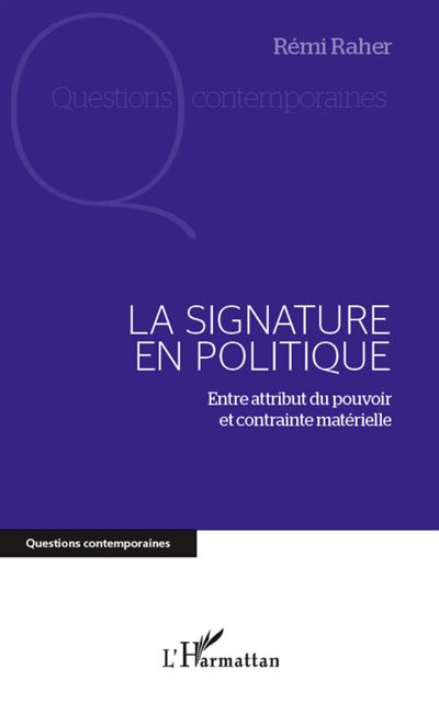 Signature en politique Entre attribut du pouvoir et contrainte matérielle - Rémi Raher - L'harmattan - broché - Essai