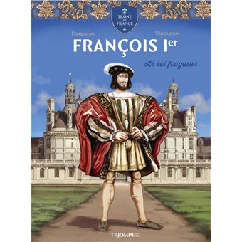 François 1er Le roi fougueux - 1