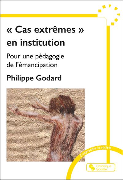 « Cas extrêmes » en institution Pour une pédagogie de l'émancipation - Philippe Godard - Chronique Sociale - broché - Essai