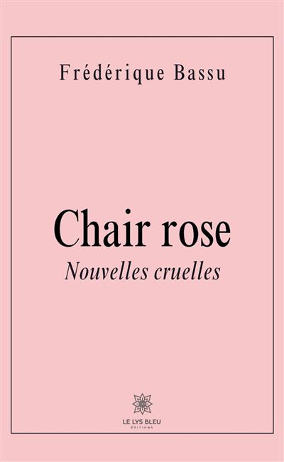 Chair rose suivie de Python Nouvelles cruelles - Frédérique Bassu - Le Lys Bleu - broché - Nouvelles