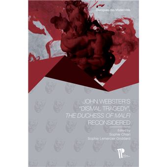 John Webster's 'Dismal Tragedy' The Duchess of Malfi Reconsidered - 1