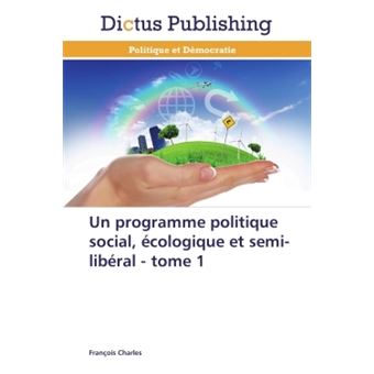 Un programme politique social, écologique et semi-libéral - tome 1 - 1