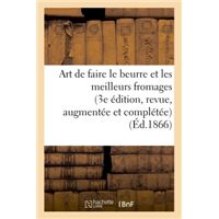 Art de faire le beurre et les meilleurs fromages 3e édition, revue, augmentée et complétée