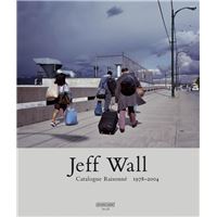 Jeff Wall Catalogue Raisonne 1978-2004 /anglais Catalogue
