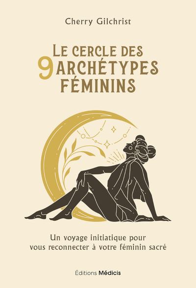Le Cercle des 9 archétypes féminins - Un voyage initiatique pour vous reconnecter à votre féminin sa - Cherry Gilchrist - Medicis Eds - broché - Guide