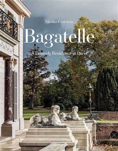 BAGATELLE A PRINCELY RESIDENCE IN PARIS - Nicolas Cattelain - Gebunden