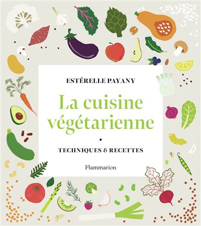 La cuisine végétarienne. Techniques et recettes - Estérelle Payany (2025)