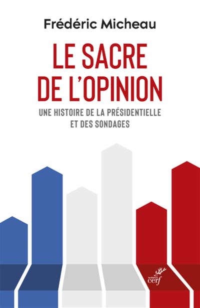 Le sacre de l'opinion - une histoire de la presidentielle et des sondages - Frédéric Micheau - Cerf - broché - Essai - Cerf