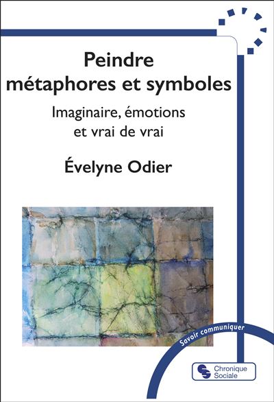 Peindre métaphores et symboles Imaginaire, émotions et vrai de vrai - Evelyne Odier - Chronique Sociale - broché - Etude - Chronique Sociale