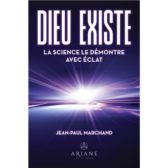 Dieu existe - La science le démontre avec éclat - 1