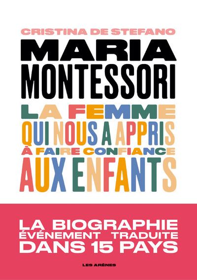 Maria Montessori - La femme qui nous a appris à faire confiance aux enfants - Christina de Stefano - Les Arenes Eds - broché - Essai