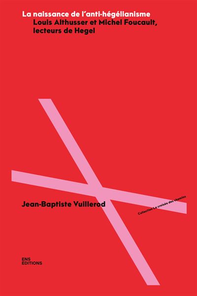 La naissance de l'anti hégélianisme - Louis Althusser et Michel Foucault, lecteurs de Hegel - Jean-Baptiste Vuillerod - Ens Lyon-Inrp - broché - Essai