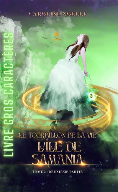 Le tourbillon de la vie- Livre gros caractères Tome II - Partie II : L'île de Samania - Caroline Noëlle - Le Lys Bleu - broché - Roman - Le Lys Bleu