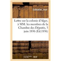 Lettre sur la colonie d'Alger, à MM. les membres de la Chambre des Députés, 3 juin 1836