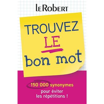 Trouvez le bon mot - Plus de 150 000 synonymes pour éviter les répétitions !