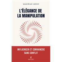 L'élégance de la manipulation - Influencer et convaincre sans conflit